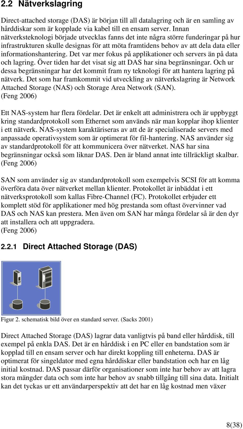 Det var mer fokus på applikationer och servers än på data och lagring. Över tiden har det visat sig att DAS har sina begränsningar.