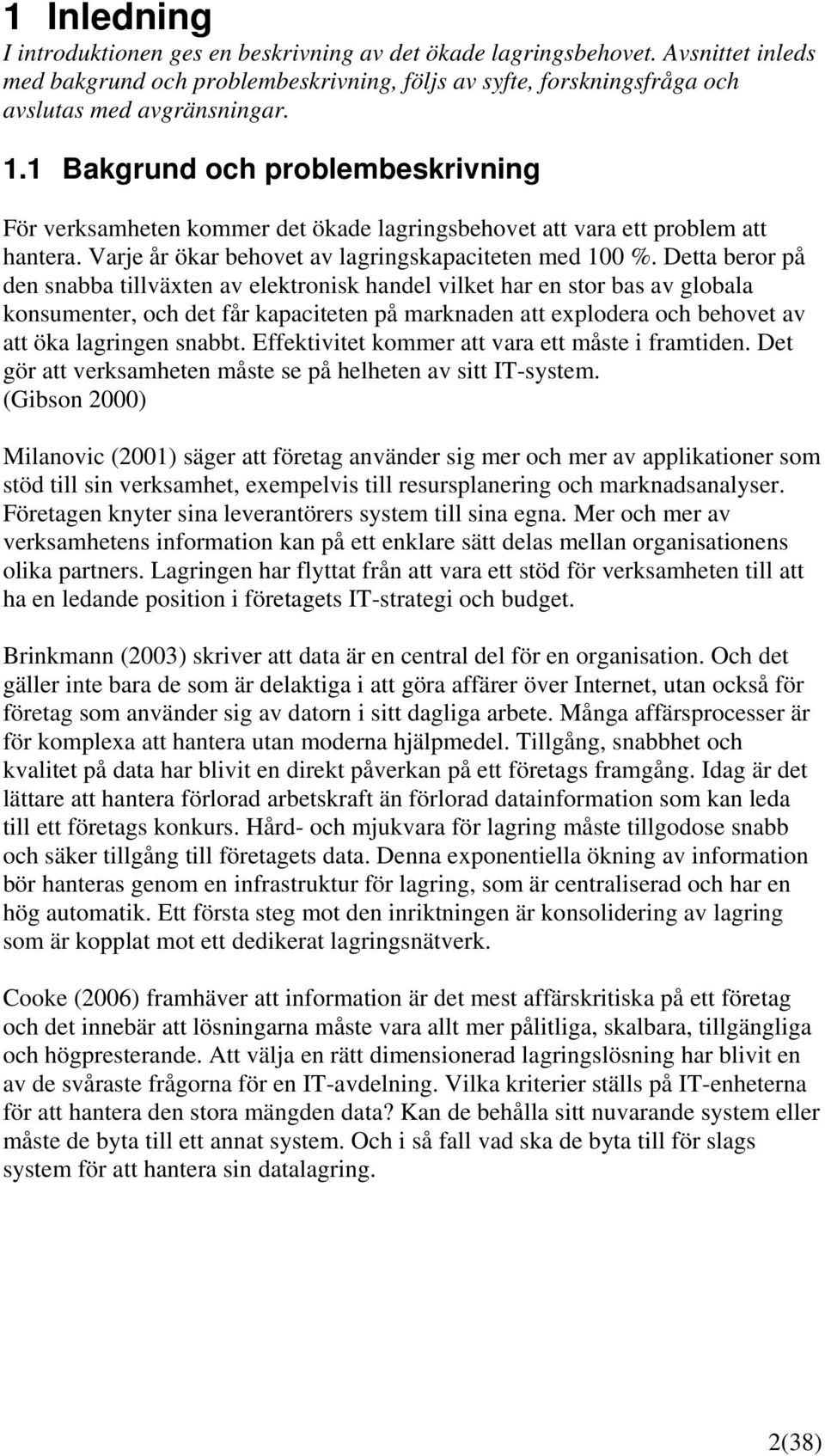 Detta beror på den snabba tillväxten av elektronisk handel vilket har en stor bas av globala konsumenter, och det får kapaciteten på marknaden att explodera och behovet av att öka lagringen snabbt.