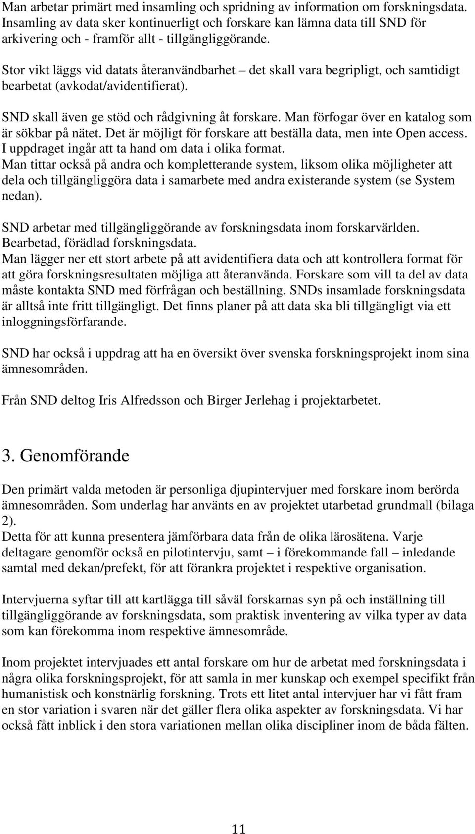 Stor vikt läggs vid datats återanvändbarhet det skall vara begripligt, och samtidigt bearbetat (avkodat/avidentifierat). SND skall även ge stöd och rådgivning åt forskare.
