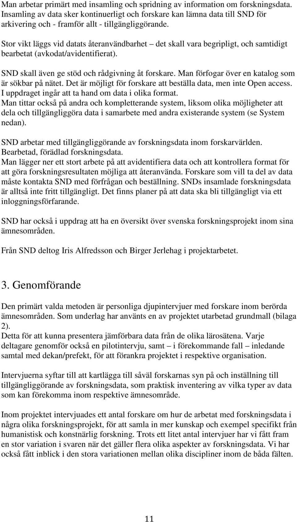 Stor vikt läggs vid datats återanvändbarhet det skall vara begripligt, och samtidigt bearbetat (avkodat/avidentifierat). SND skall även ge stöd och rådgivning åt forskare.