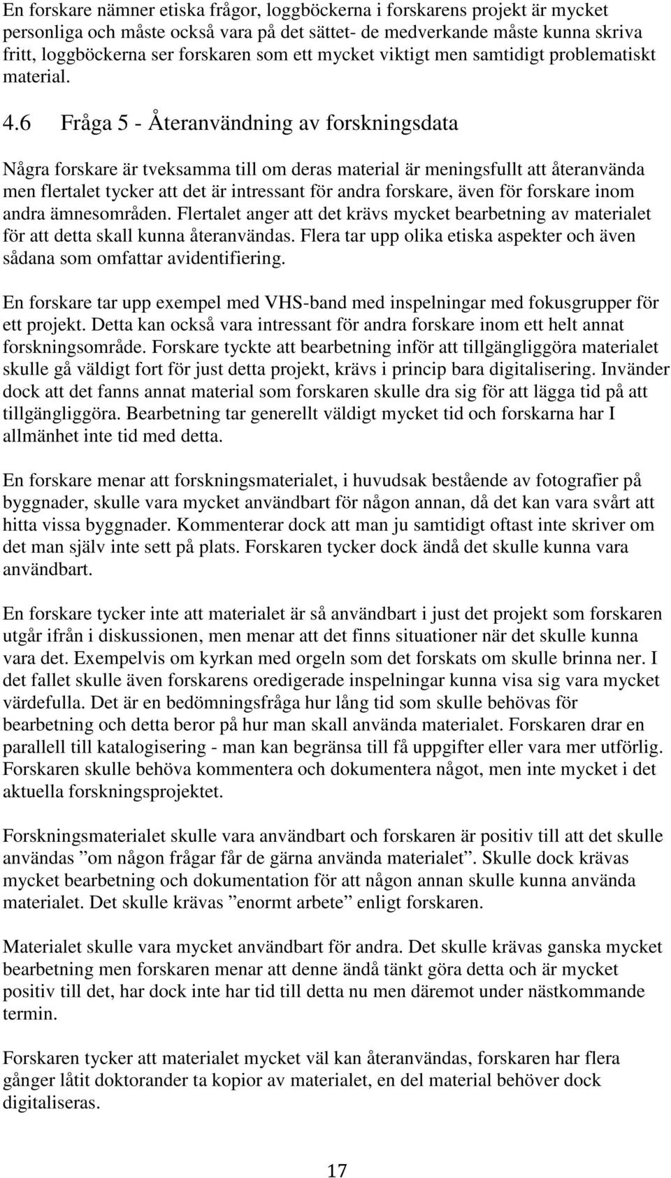 6 Fråga 5 - Återanvändning av forskningsdata Några forskare är tveksamma till om deras material är meningsfullt att återanvända men flertalet tycker att det är intressant för andra forskare, även för