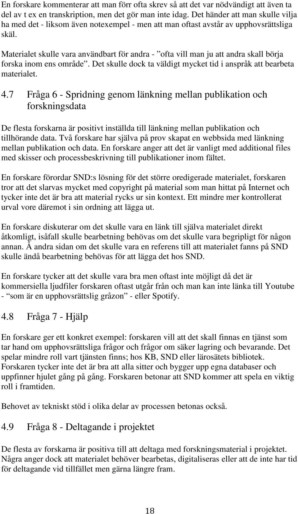 Materialet skulle vara användbart för andra - ofta vill man ju att andra skall börja forska inom ens område. Det skulle dock ta väldigt mycket tid i anspråk att bearbeta materialet. 4.