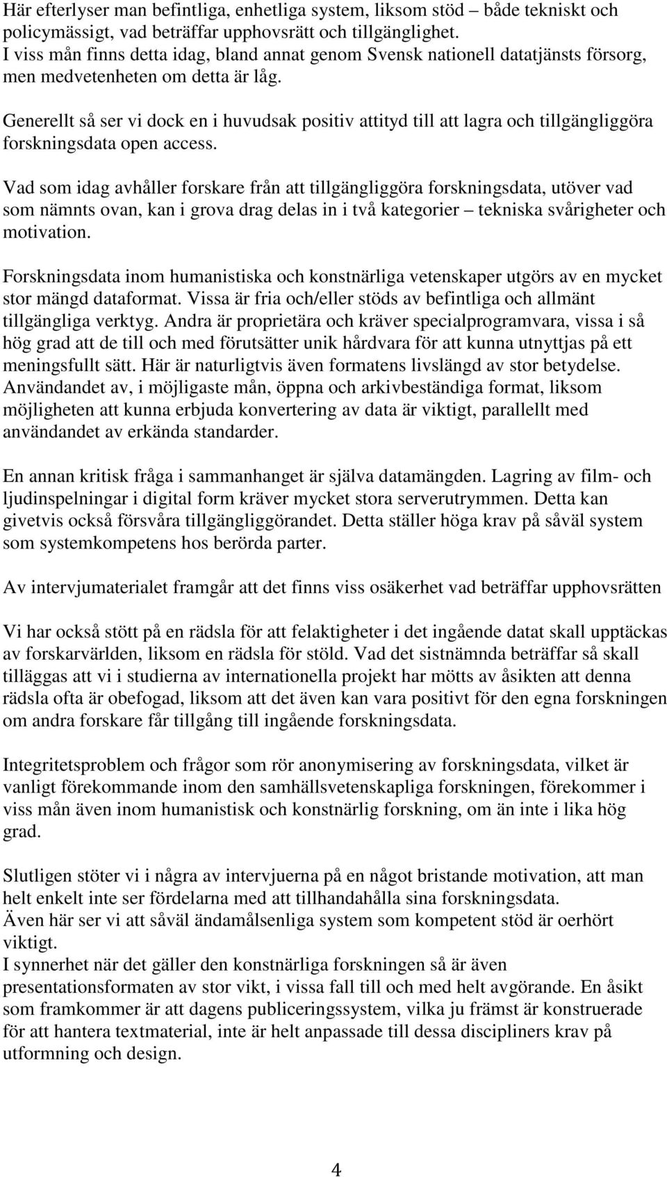 Generellt så ser vi dock en i huvudsak positiv attityd till att lagra och tillgängliggöra forskningsdata open access.