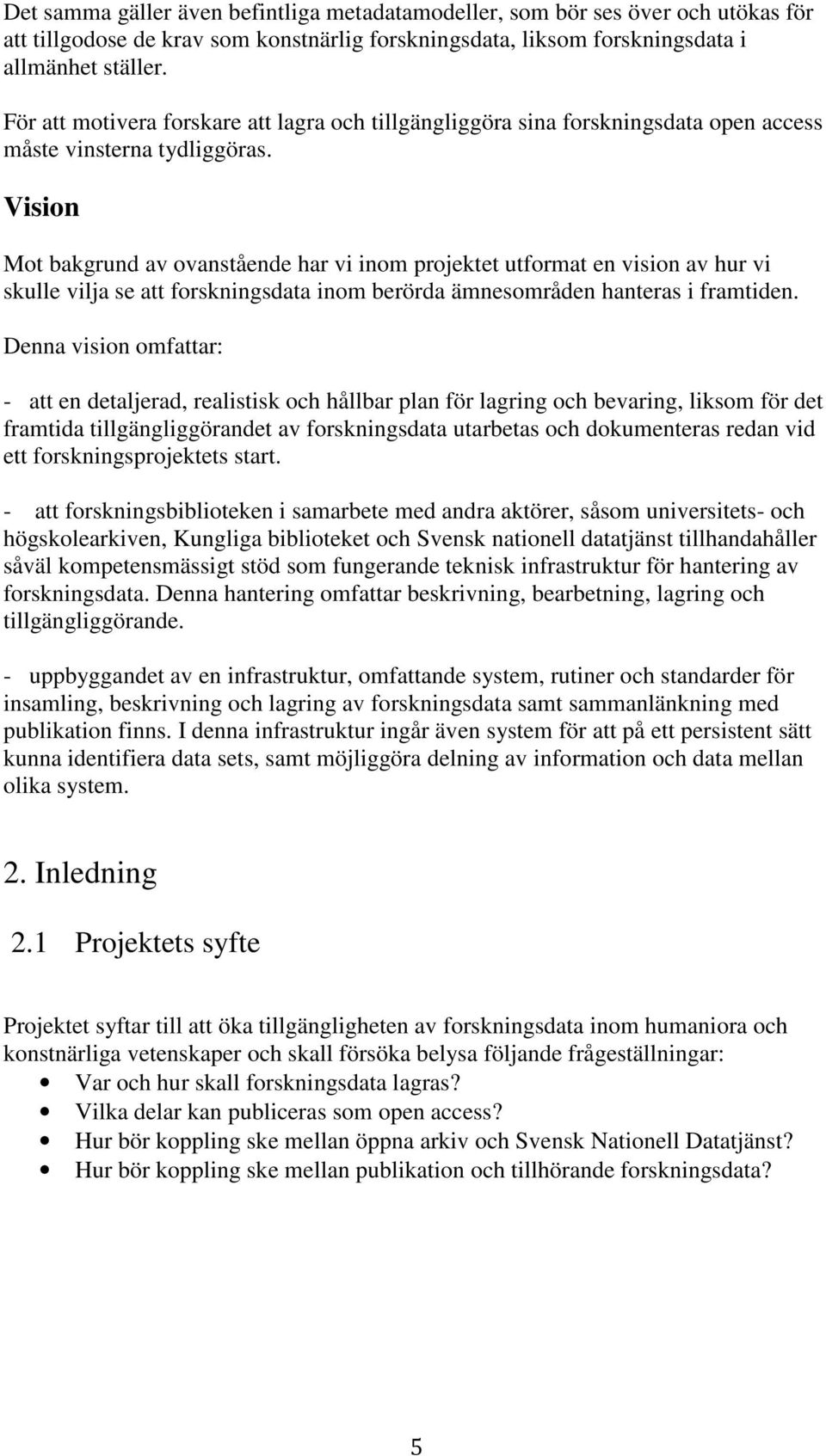 Vision Mot bakgrund av ovanstående har vi inom projektet utformat en vision av hur vi skulle vilja se att forskningsdata inom berörda ämnesområden hanteras i framtiden.