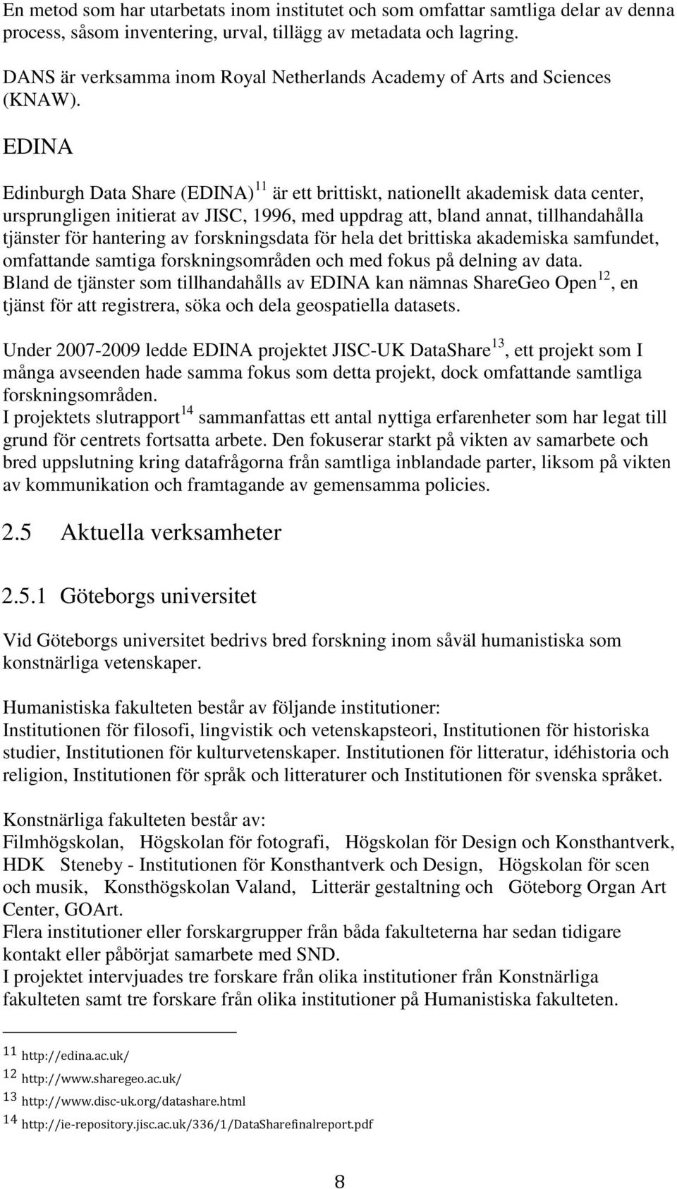 EDINA Edinburgh Data Share (EDINA) 11 är ett brittiskt, nationellt akademisk data center, ursprungligen initierat av JISC, 1996, med uppdrag att, bland annat, tillhandahålla tjänster för hantering av
