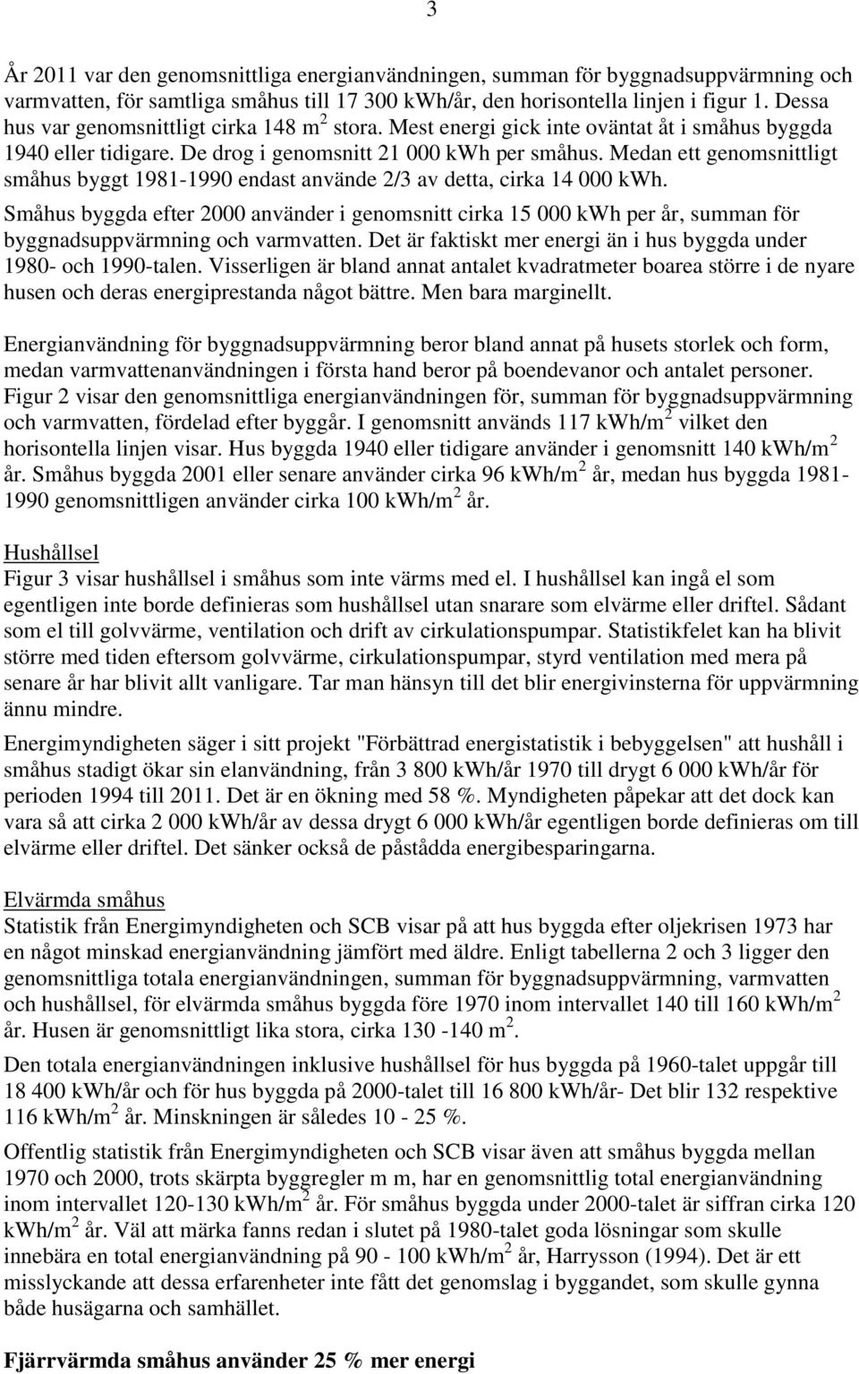 Medan ett genomsnittligt småhus byggt 1981-1990 endast använde 2/3 av detta, cirka 14 000 kwh.