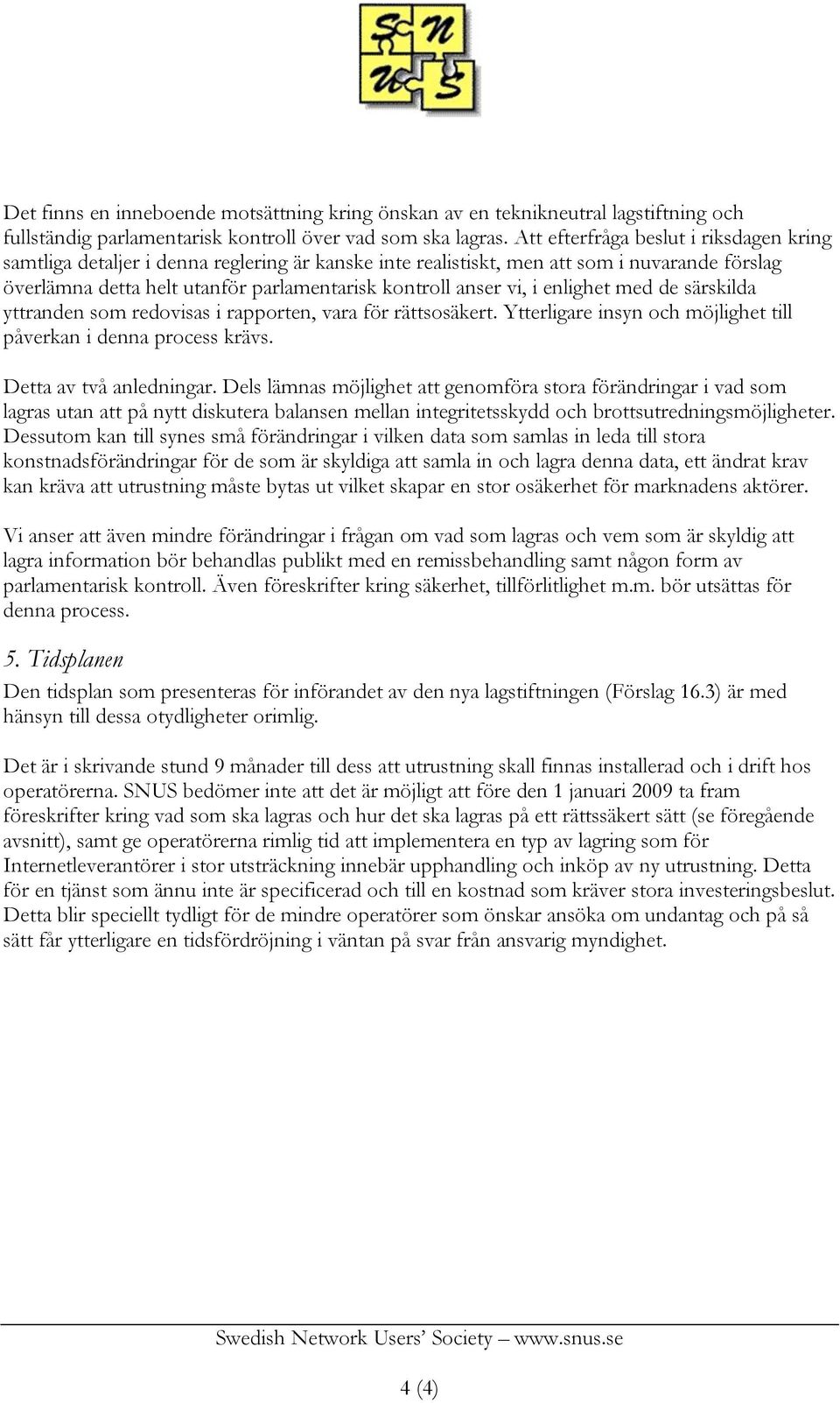 i enlighet med de särskilda yttranden som redovisas i rapporten, vara för rättsosäkert. Ytterligare insyn och möjlighet till påverkan i denna process krävs. Detta av två anledningar.