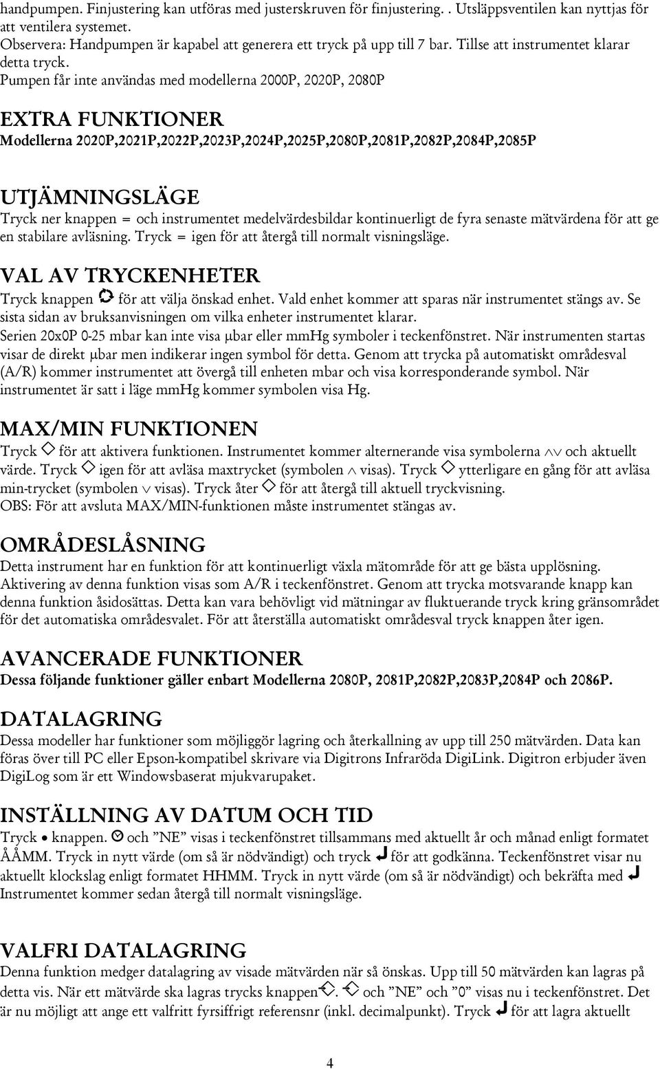 Pumpen får inte användas med modellerna 2000P, 2020P, 2080P EXTRA FUNKTIONER Modellerna 2020P,2021P,2022P,2023P,2024P,2025P,2080P,2081P,2082P,2084P,2085P UTJÄMNINGSLÄGE Tryck ner knappen = och