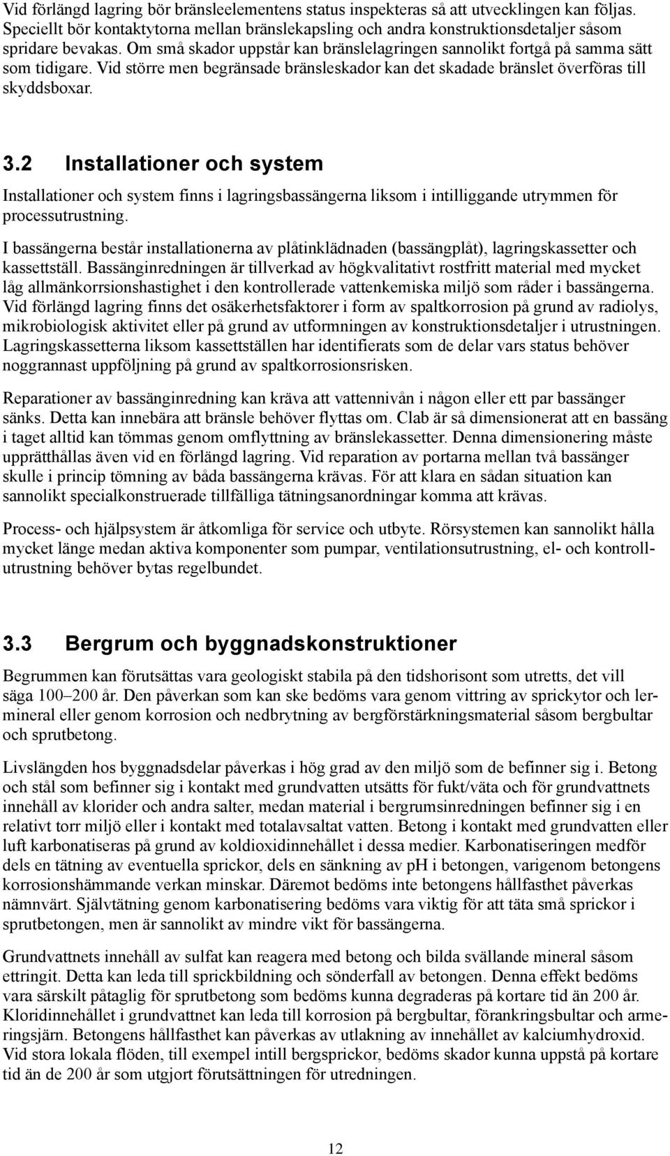 2 Installationer och system Installationer och system finns i lagringsbassängerna liksom i intilliggande utrymmen för processutrustning.