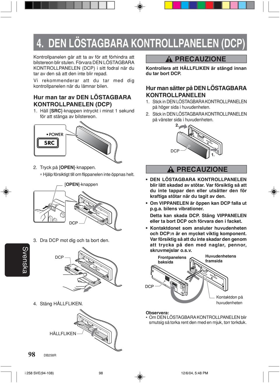 Hur man tar av DEN LÖSTAGBARA KONTROLLPANELEN (DCP) 1. Håll [SRC]-knappen intryckt i minst 1 sekund för att stänga av bilstereon.