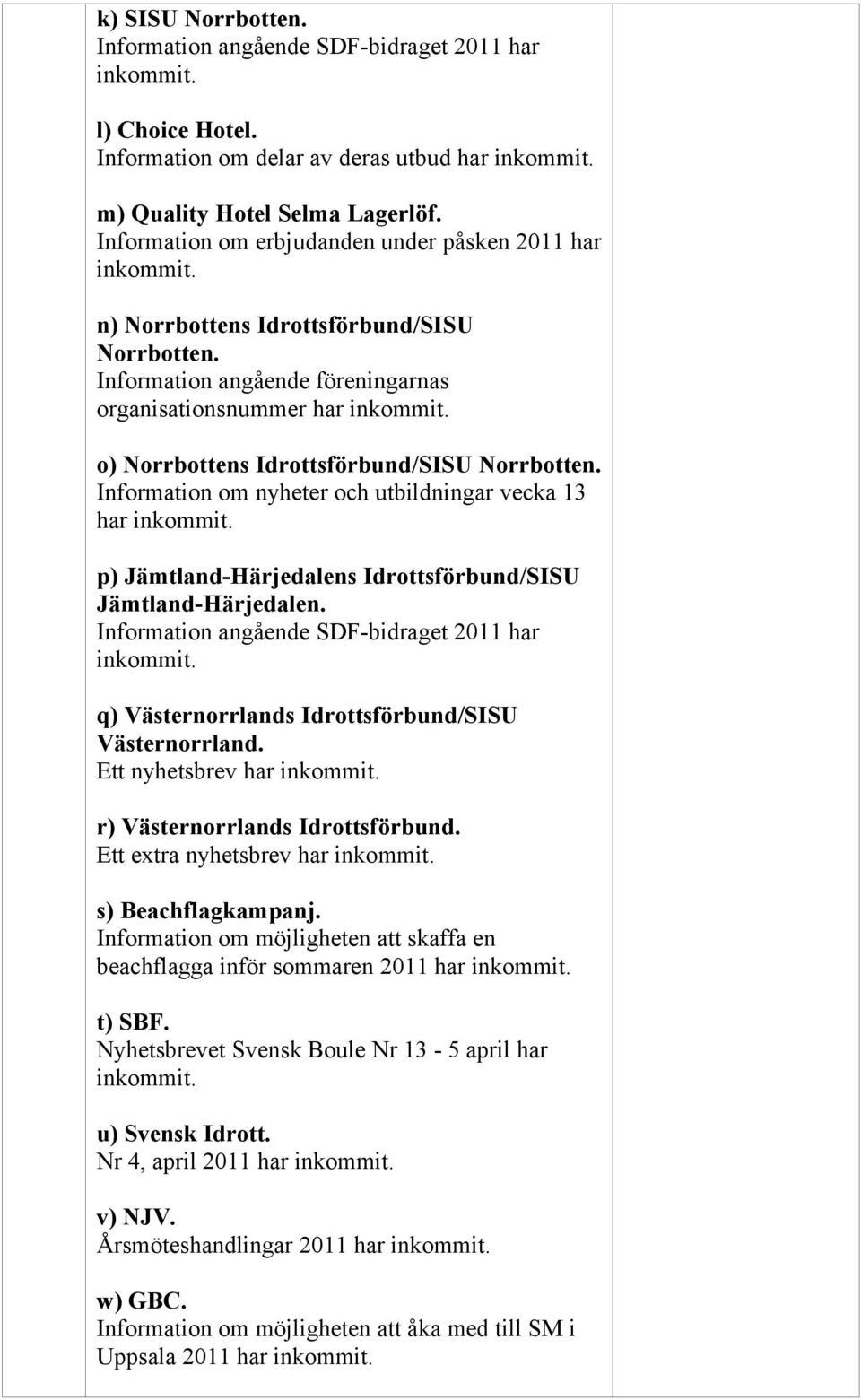 Information angående föreningarnas organisationsnummer har o) Norrbottens Idrottsförbund/SISU Norrbotten.