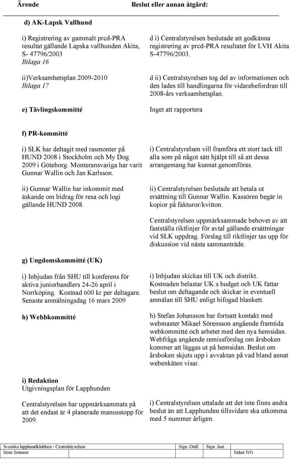 d ii) Centralstyrelsen tog del av informationen och den lades till handlingarna för vidarebefordran till 2008-års verksamhetsplan.