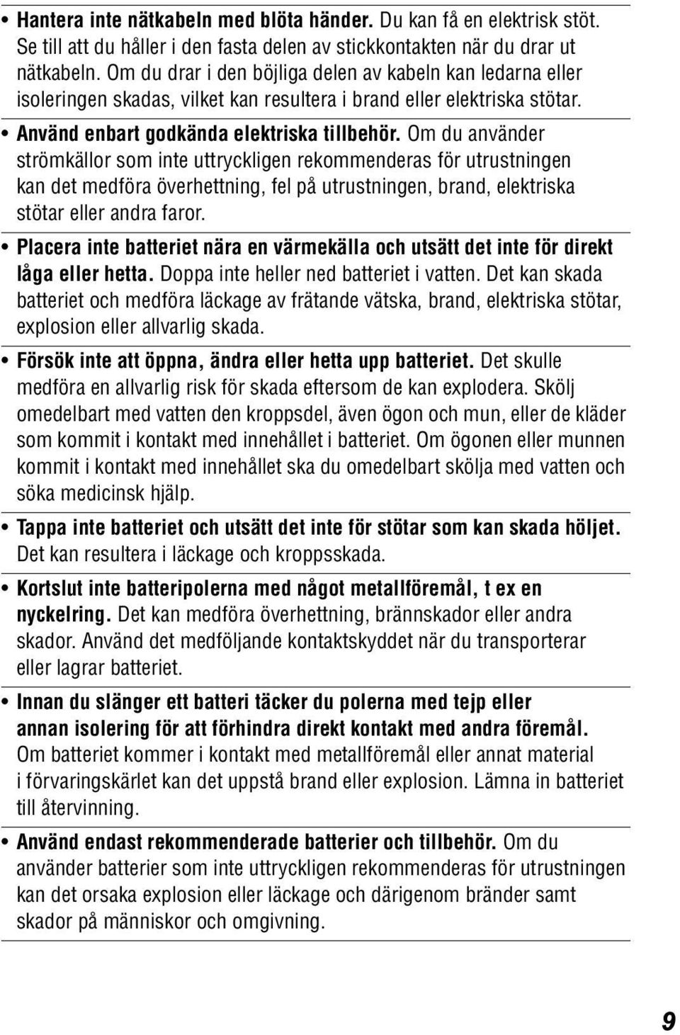 Om du använder strömkällor som inte uttryckligen rekommenderas för utrustningen kan det medföra överhettning, fel på utrustningen, brand, elektriska stötar eller andra faror.