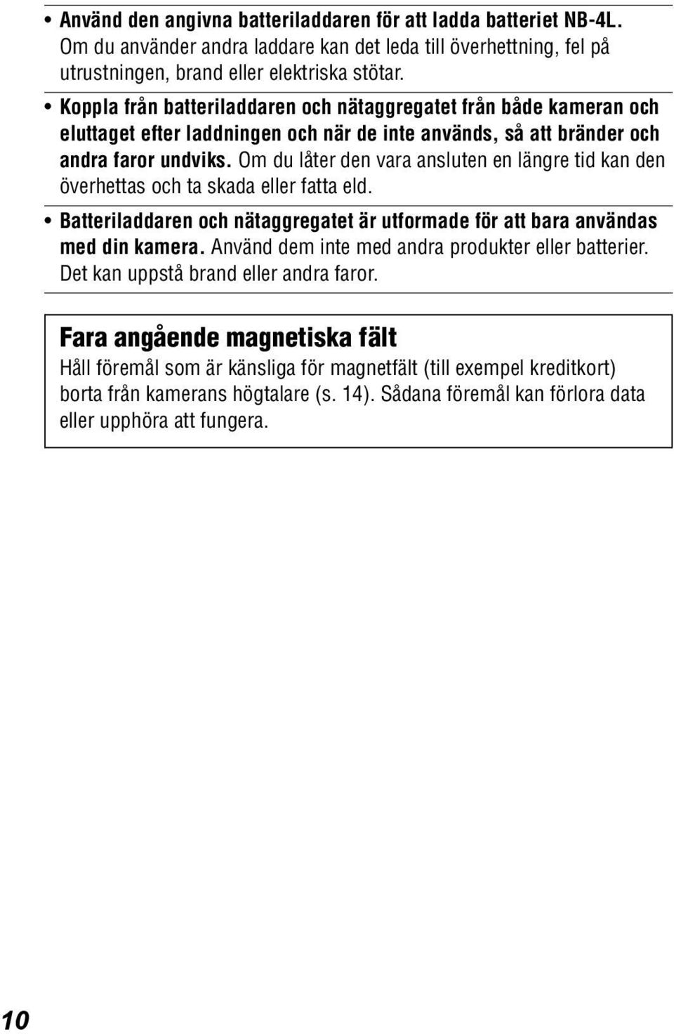 Om du låter den vara ansluten en längre tid kan den överhettas och ta skada eller fatta eld. Batteriladdaren och nätaggregatet är utformade för att bara användas med din kamera.