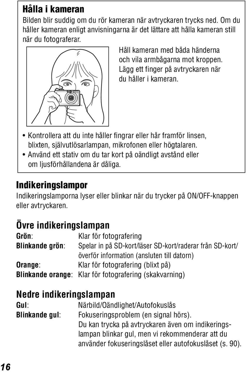 Kontrollera att du inte håller fingrar eller hår framför linsen, blixten, självutlösarlampan, mikrofonen eller högtalaren.