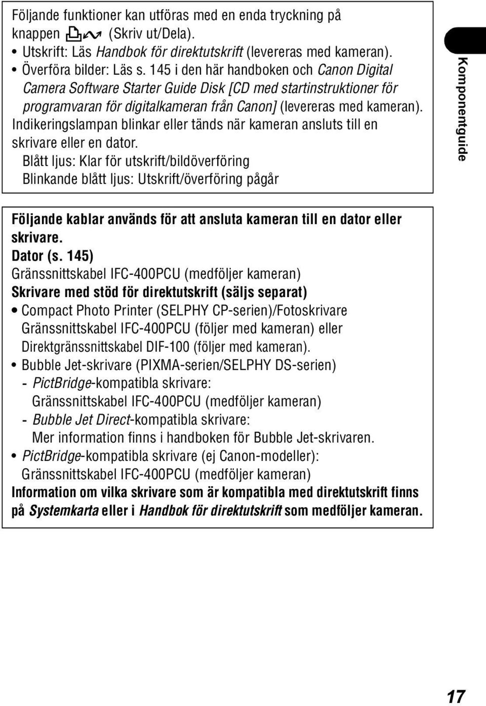 Indikeringslampan blinkar eller tänds när kameran ansluts till en skrivare eller en dator.