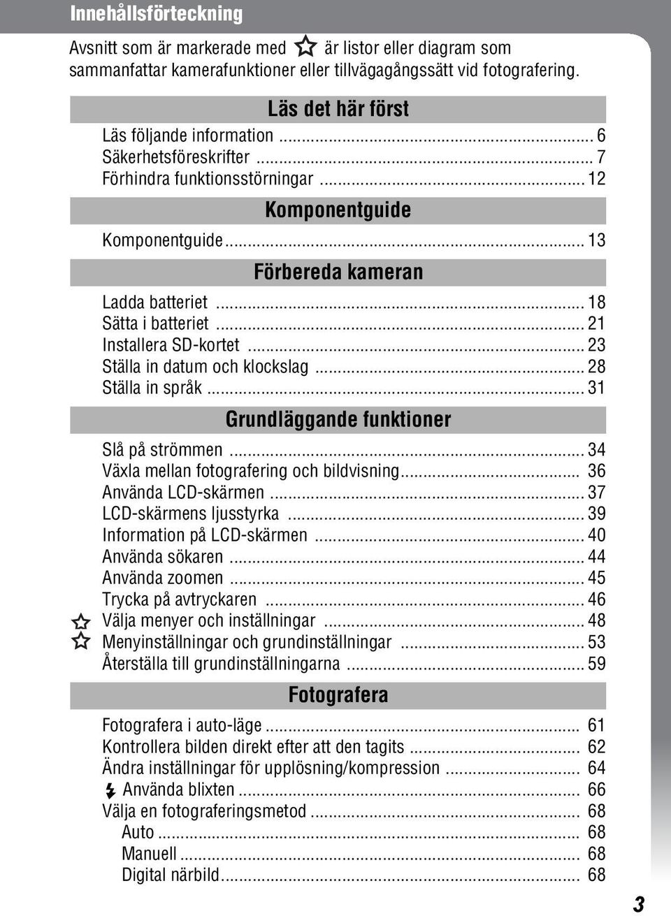 .. 23 Ställa in datum och klockslag... 28 Ställa in språk... 31 Grundläggande funktioner Slå på strömmen... 34 Växla mellan fotografering och bildvisning... 36 Använda LCD-skärmen.