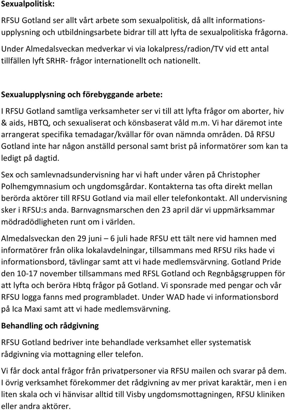 Sexualupplysning och förebyggande arbete: I RFSU Gotland samtliga verksamheter ser vi till att lyfta frågor om aborter, hiv & aids, HBTQ, och sexualiserat och könsbaserat våld m.m. Vi har däremot inte arrangerat specifika temadagar/kvällar för ovan nämnda områden.