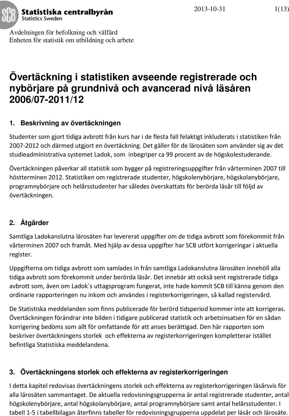 Det gäller för de lärosäten som använder sig av det studieadministrativa systemet Ladok, som inbegriper ca 99 procent av de högskolestuderande.
