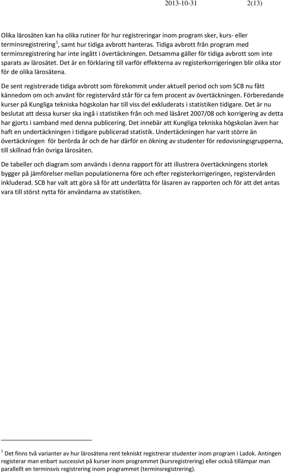 Det är en förklaring till varför effekterna av en blir olika stor för de olika lärosätena.