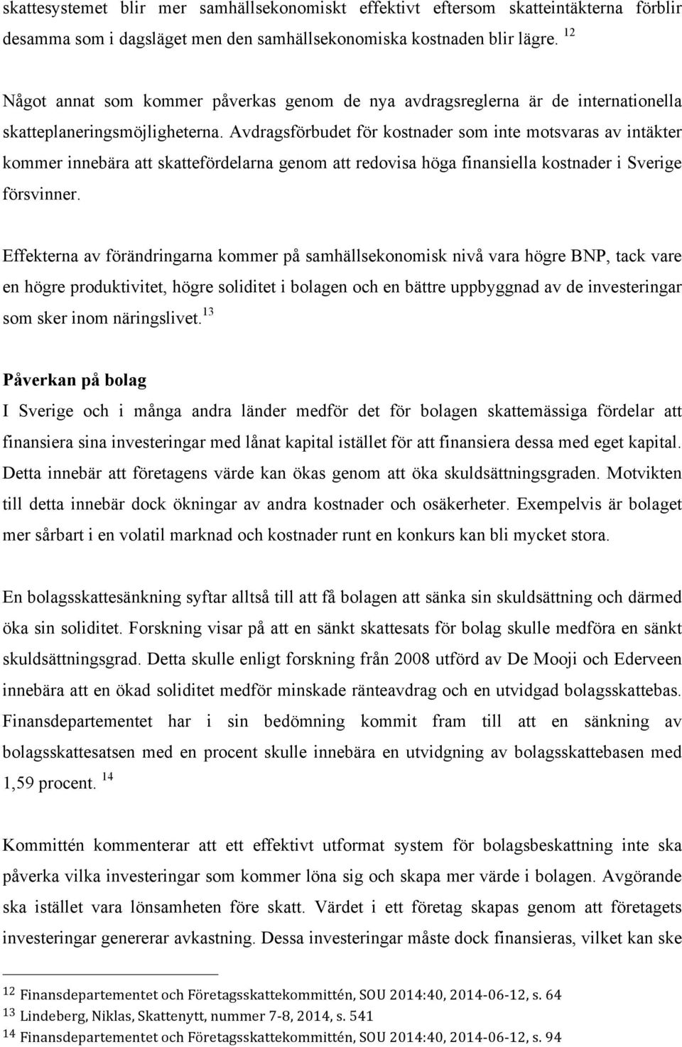 Avdragsförbudet för kostnader som inte motsvaras av intäkter kommer innebära att skattefördelarna genom att redovisa höga finansiella kostnader i Sverige försvinner.