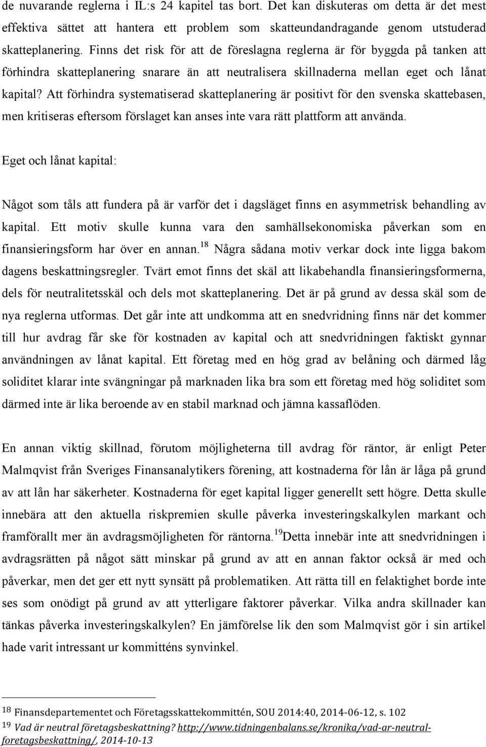 Att förhindra systematiserad skatteplanering är positivt för den svenska skattebasen, men kritiseras eftersom förslaget kan anses inte vara rätt plattform att använda.