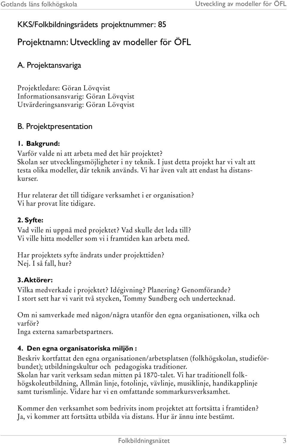 I just detta projekt har vi valt att testa olika modeller, där teknik används. Vi har även valt att endast ha distanskurser. Hur relaterar det till tidigare verksamhet i er organisation?