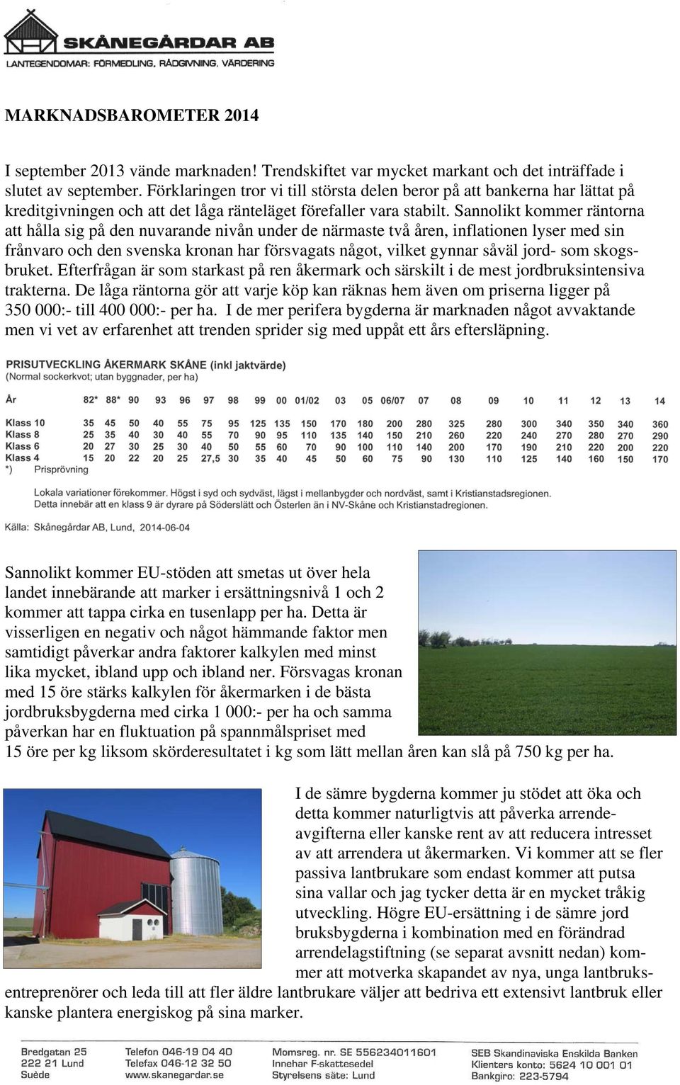 Sannolikt kommer räntorna att hålla sig på den nuvarande nivån under de närmaste två åren, inflationen lyser med sin frånvaro och den svenska kronan har försvagats något, vilket gynnar såväl jord-