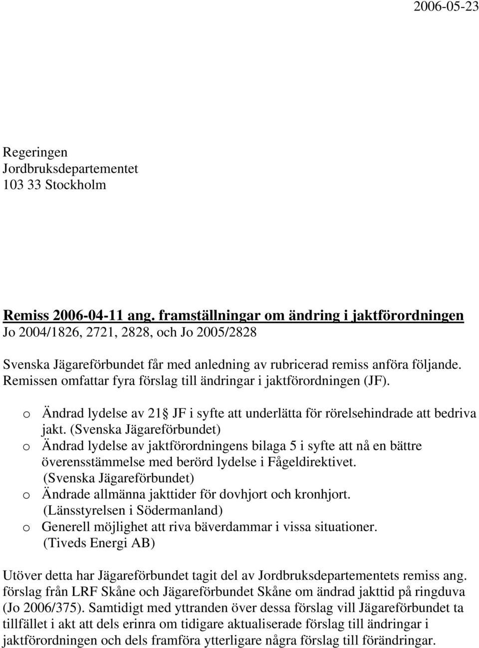 Remissen omfattar fyra förslag till ändringar i jaktförordningen (JF). o Ändrad lydelse av 21 JF i syfte att underlätta för rörelsehindrade att bedriva jakt.