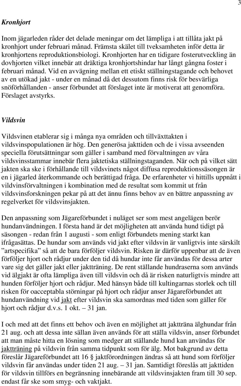 Kronhjorten har en tidigare fosterutveckling än dovhjorten vilket innebär att dräktiga kronhjortshindar har långt gångna foster i februari månad.