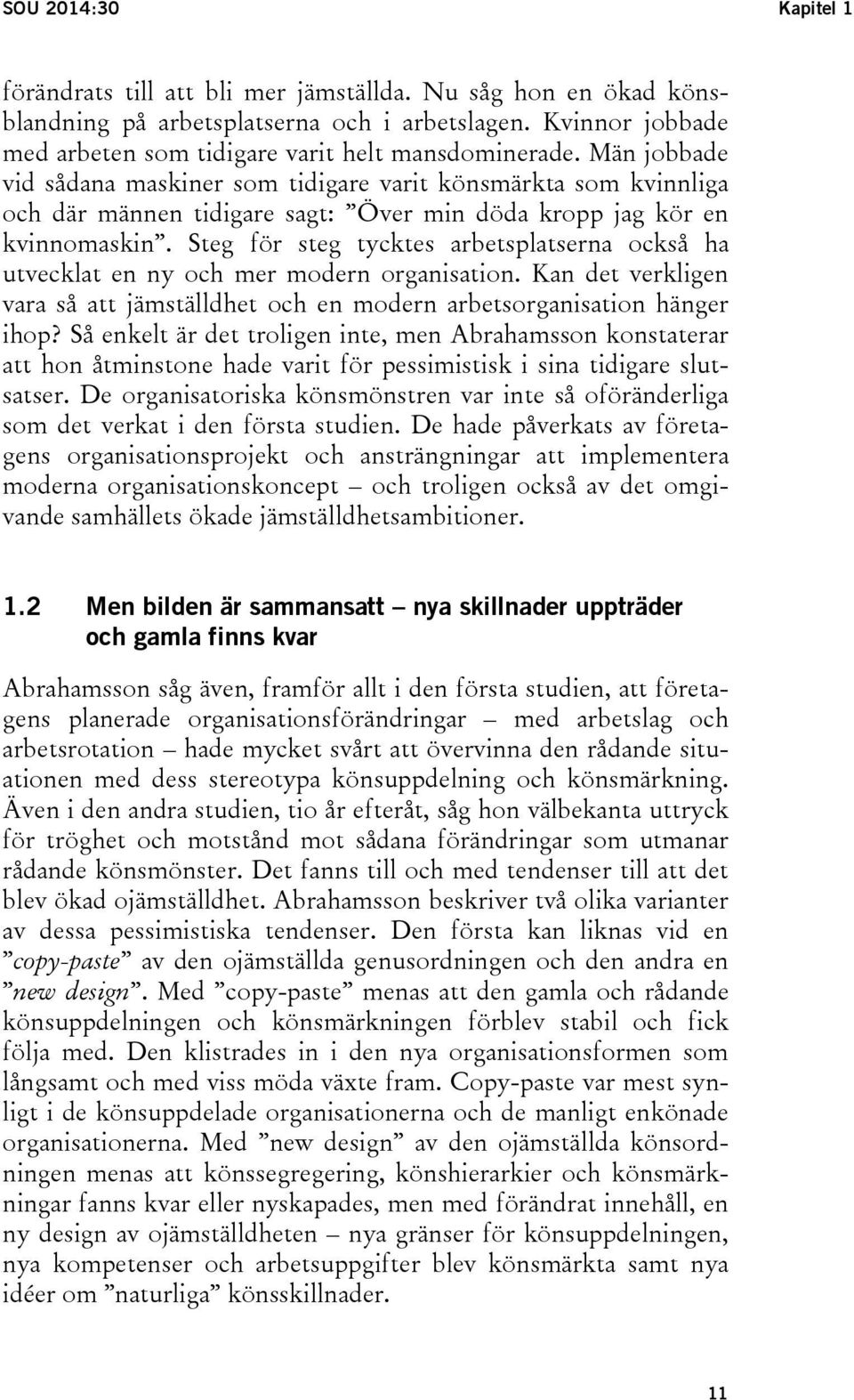 Steg för steg tycktes arbetsplatserna också ha utvecklat en ny och mer modern organisation. Kan det verkligen vara så att jämställdhet och en modern arbetsorganisation hänger ihop?