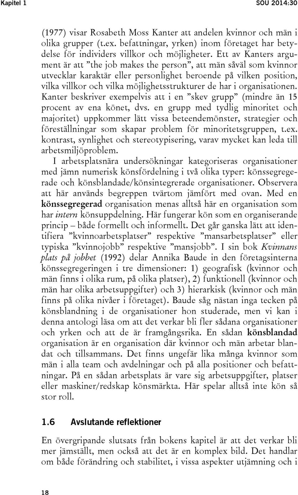 har i organisationen. Kanter beskriver exempelvis att i en skev grupp (mindre än 15 procent av ena könet, dvs.