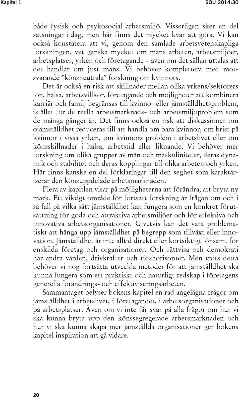 att det handlar om just mäns. Vi behöver komplettera med motsvarande könsneutrala forskning om kvinnors.