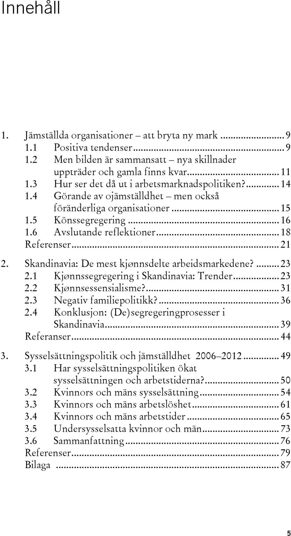 .. 21 2. Skandinavia: De mest kjønnsdelte arbeidsmarkedene?... 23 2.1 Kjønnssegregering i Skandinavia: Trender... 23 2.2 Kjønnsessensialisme?... 31 2.3 Negativ familiepolitikk?... 36 2.