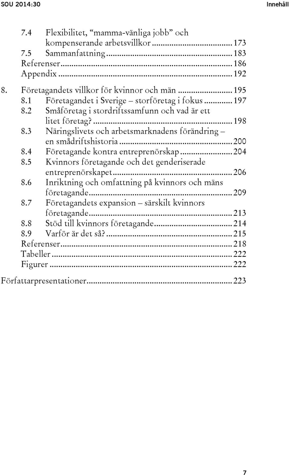 3 Näringslivets och arbetsmarknadens förändring en smådriftshistoria... 200 8.4 Företagande kontra entreprenörskap... 204 8.5 Kvinnors företagande och det genderiserade entreprenörskapet... 206 8.