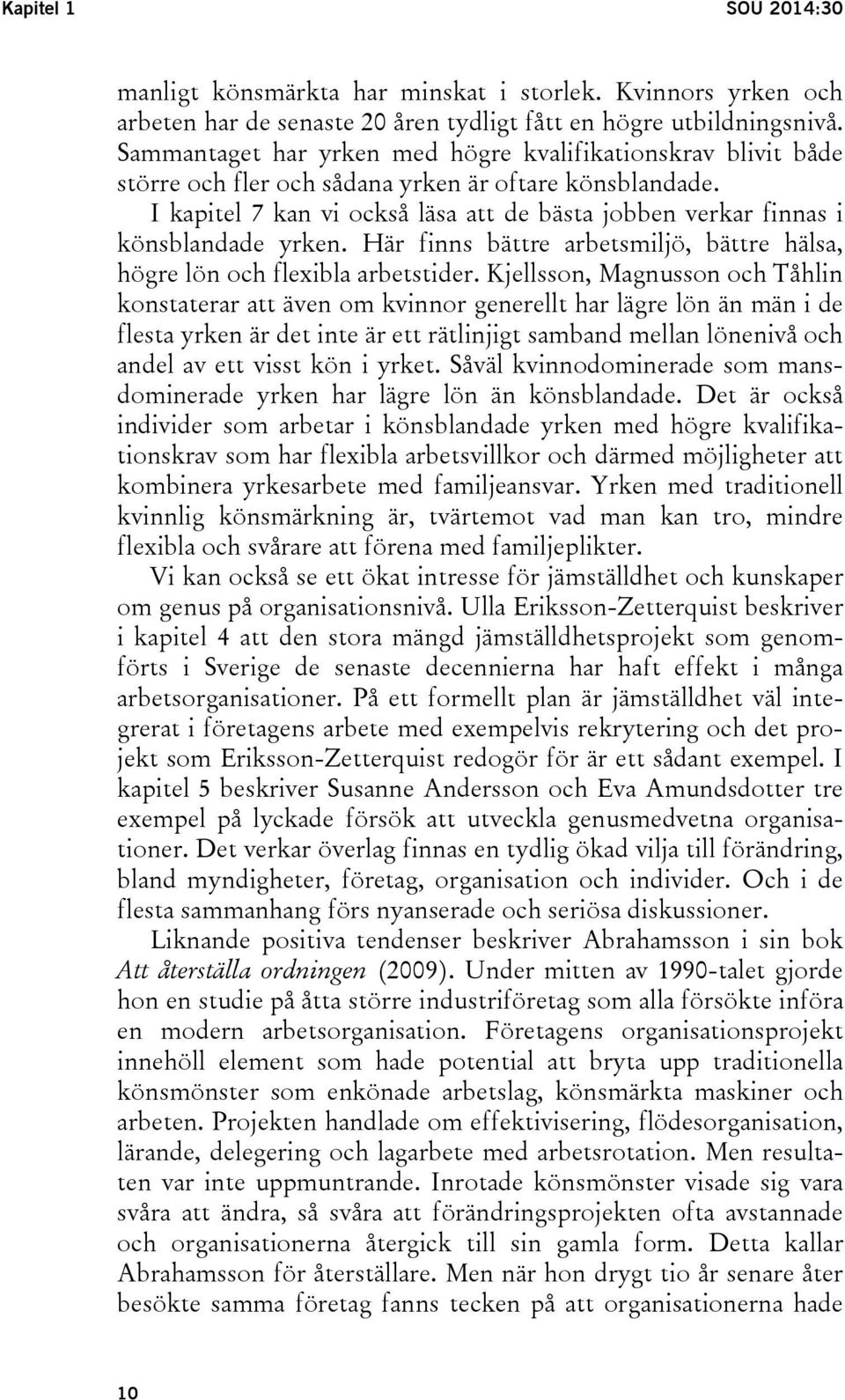 I kapitel 7 kan vi också läsa att de bästa jobben verkar finnas i könsblandade yrken. Här finns bättre arbetsmiljö, bättre hälsa, högre lön och flexibla arbetstider.