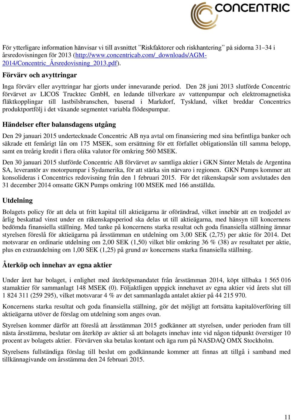 Den 28 juni 2013 slutförde Concentric förvärvet av LICOS Trucktec GmbH, en ledande tillverkare av vattenpumpar och elektromagnetiska fläktkopplingar till lastbilsbranschen, baserad i Markdorf,