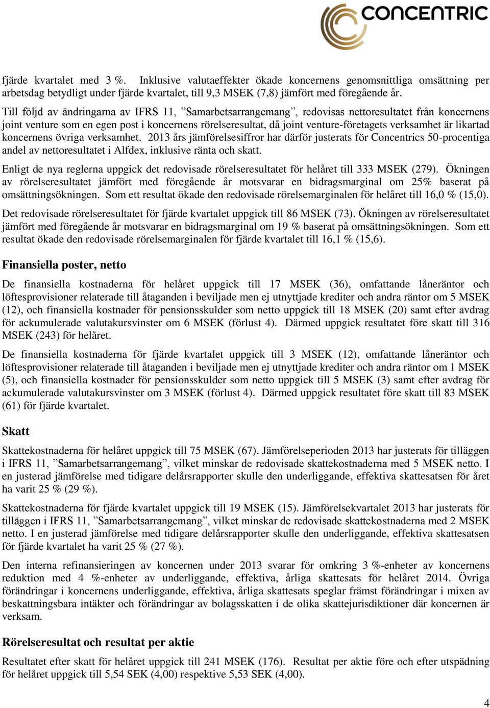 verksamhet är likartad koncernens övriga verksamhet. 2013 års jämförelsesiffror har därför justerats för Concentrics 50-procentiga andel av nettoresultatet i Alfdex, inklusive ränta och skatt.