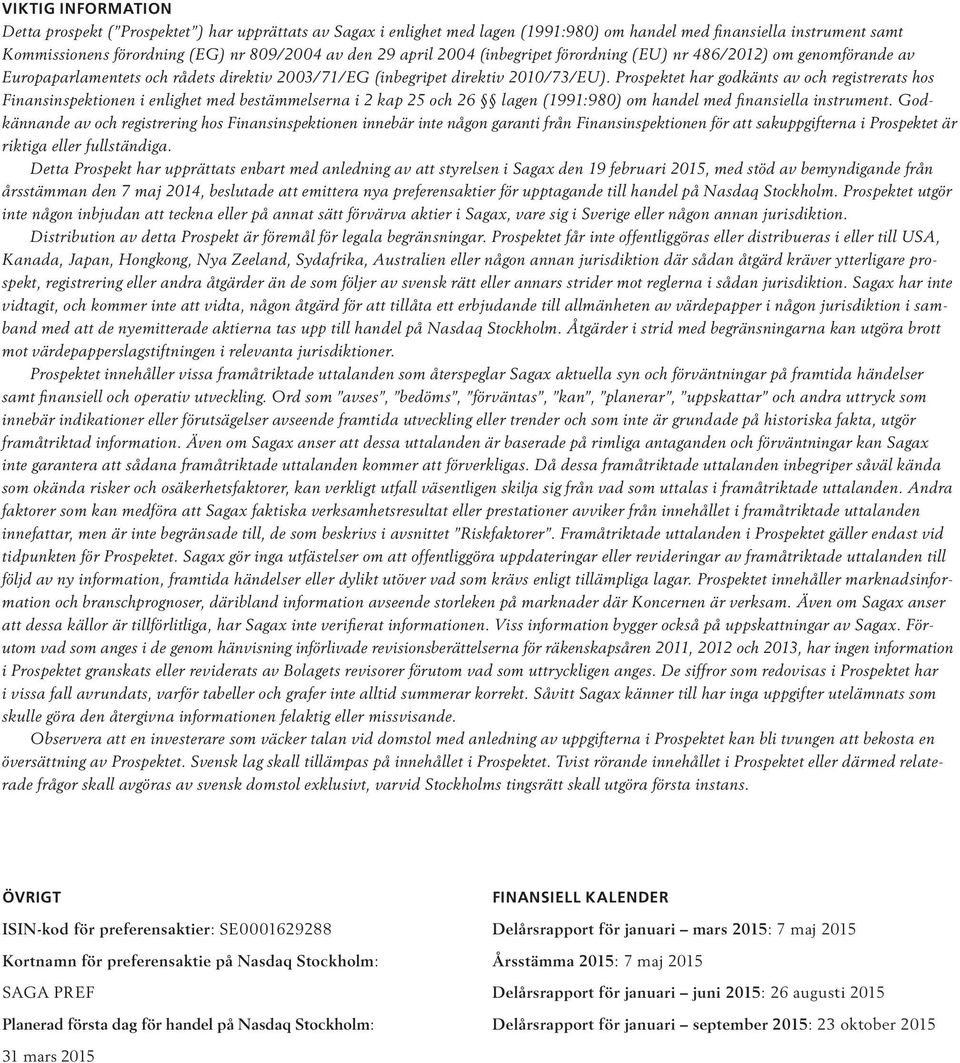 Prospektet har godkänts av och registrerats hos Finansinspektionen i enlighet med bestämmelserna i 2 kap 25 och 26 lagen (1991:980) om handel med finansiella instrument.