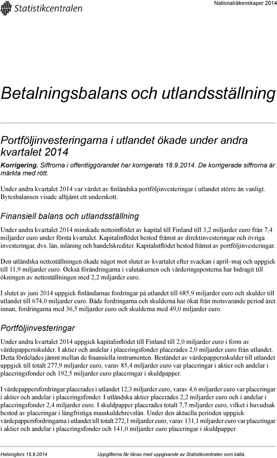 balans och utlandsställning Under andra kvartalet 2014 minskade nettoinflödet av kapital till Finland till 3,2 miljarder euro från 7,4 miljarder euro under första kvartalet Kapitalinflödet bestod