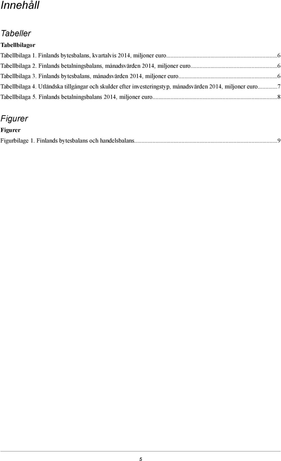 miljoner euro6 Tabellbilaga 4 Utländska tillgångar och skulder efter investeringstyp, månadsvärden 2014, miljoner euro7