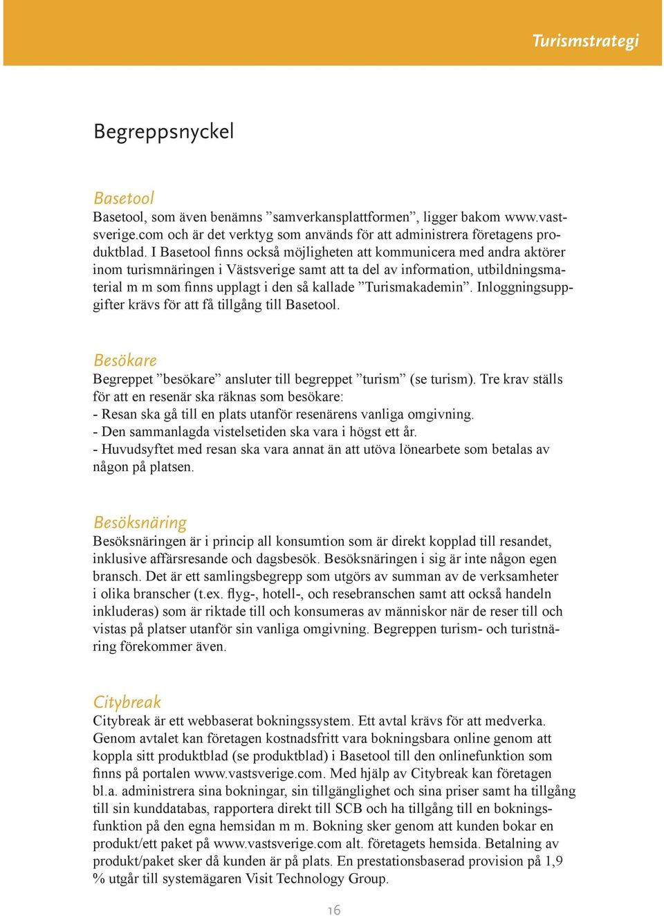 Turismakademin. Inloggningsuppgifter krävs för att få tillgång till Basetool. Besökare Begreppet besökare ansluter till begreppet turism (se turism).