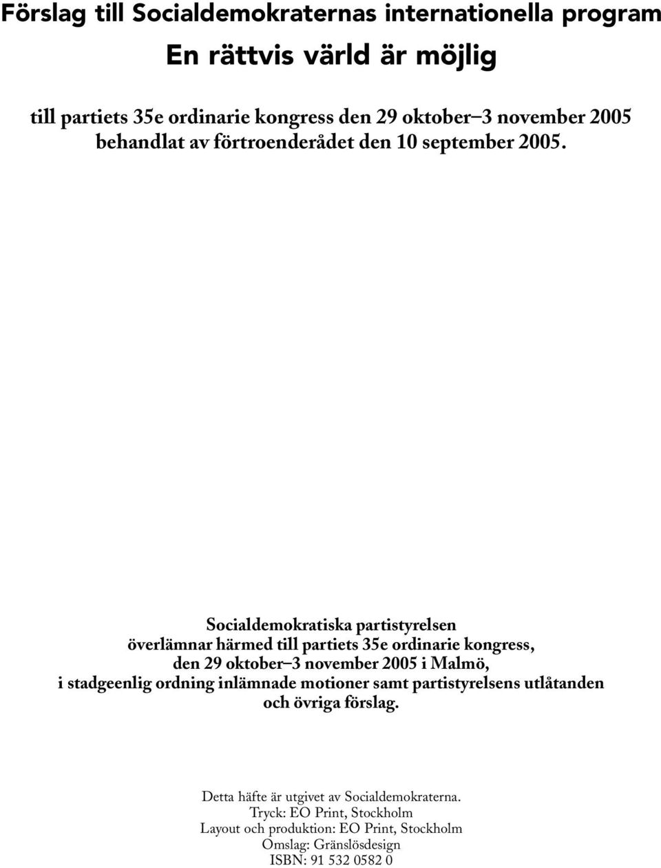 Socialdemokratiska partistyrelsen överlämnar härmed till partiets 35e ordinarie kongress, den 29 oktober 3 november 2005 i Malmö, i stadgeenlig