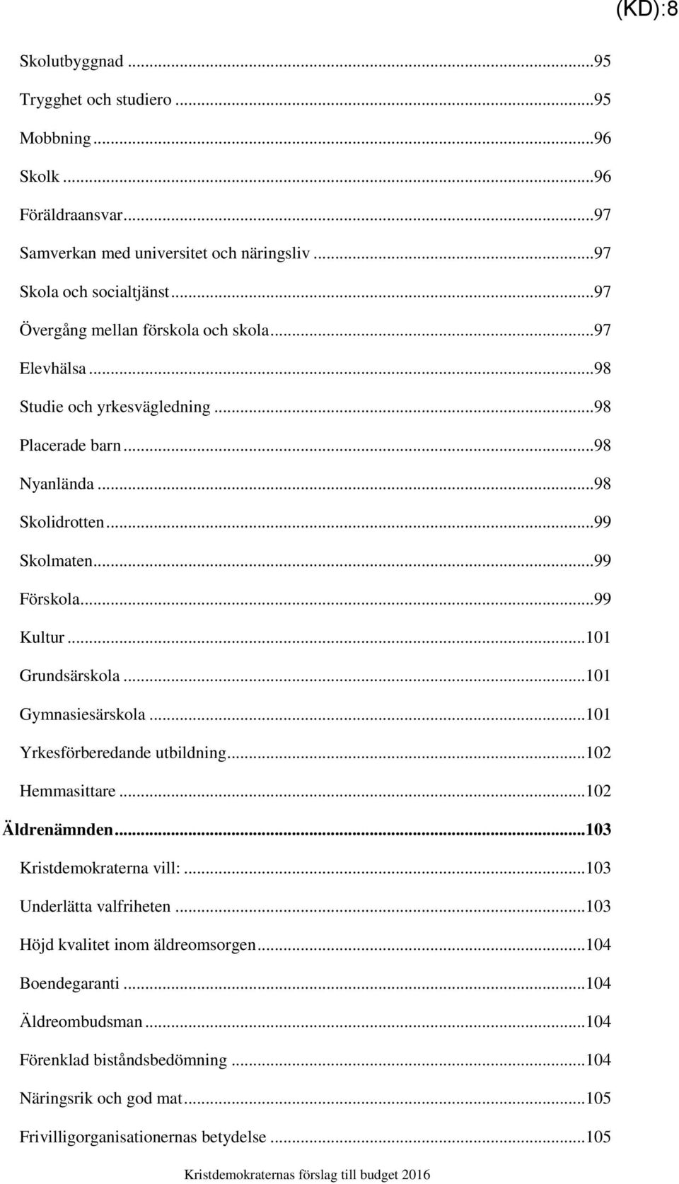 ..101 Grundsärskola...101 Gymnasiesärskola...101 Yrkesförberedande utbildning...102 Hemmasittare...102 Äldrenämnden...103 Kristdemokraterna vill:...103 Underlätta valfriheten.