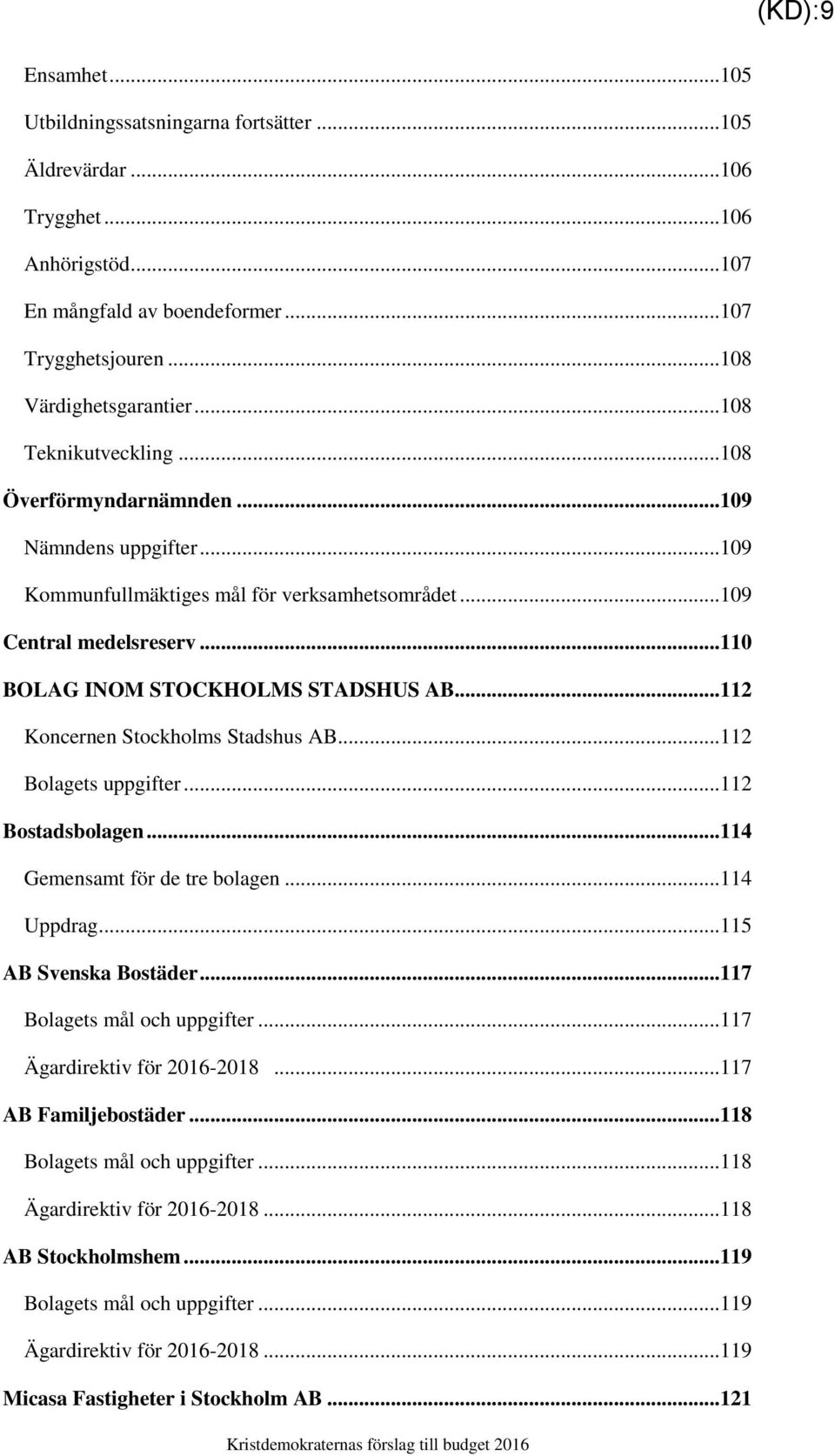 ..112 Koncernen Stockholms Stadshus AB...112 Bolagets uppgifter...112 Bostadsbolagen...114 Gemensamt för de tre bolagen...114 Uppdrag...115 AB Svenska Bostäder...117 Bolagets mål och uppgifter.