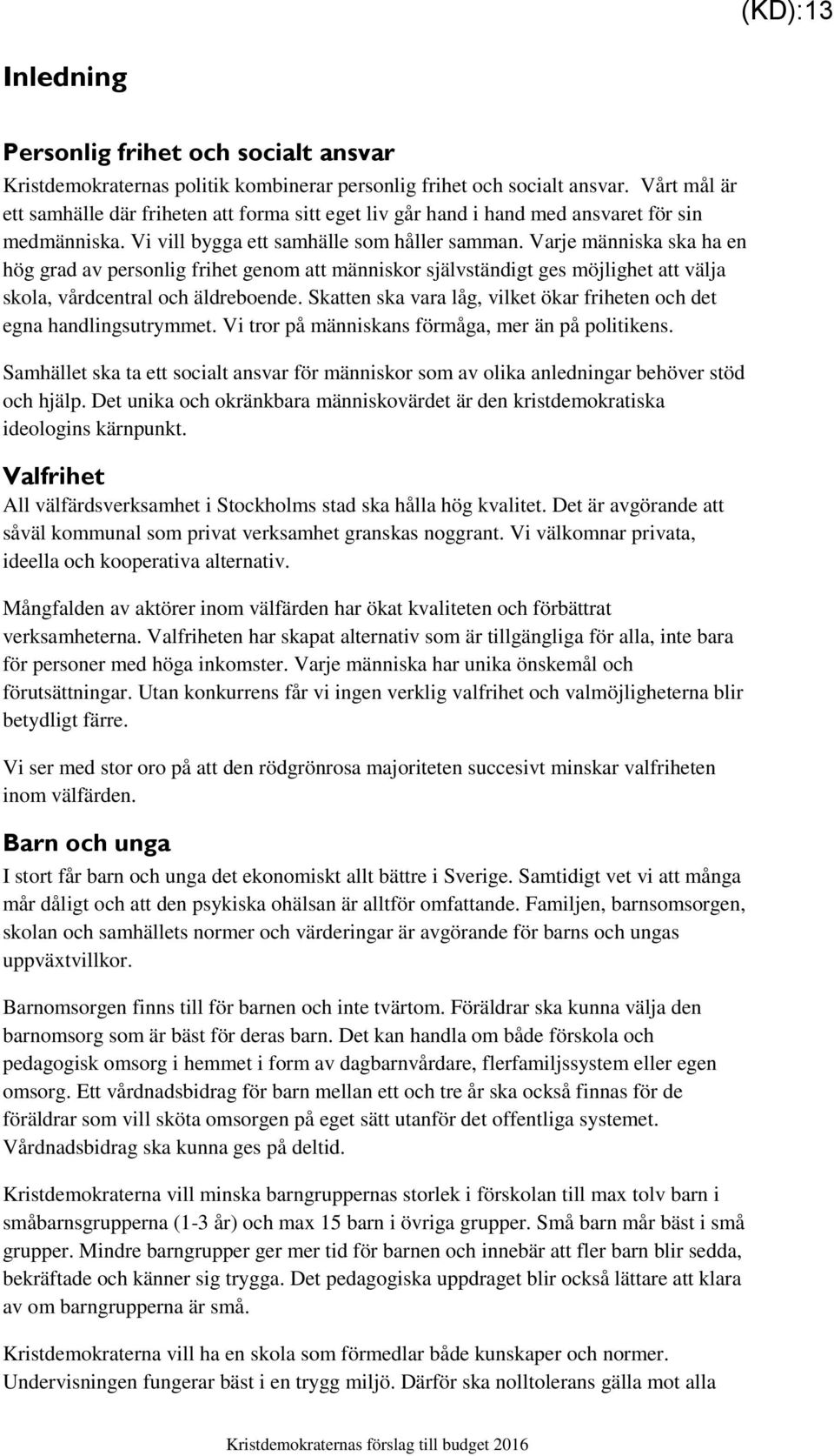 Varje människa ska ha en hög grad av personlig frihet genom att människor självständigt ges möjlighet att välja skola, vårdcentral och äldreboende.