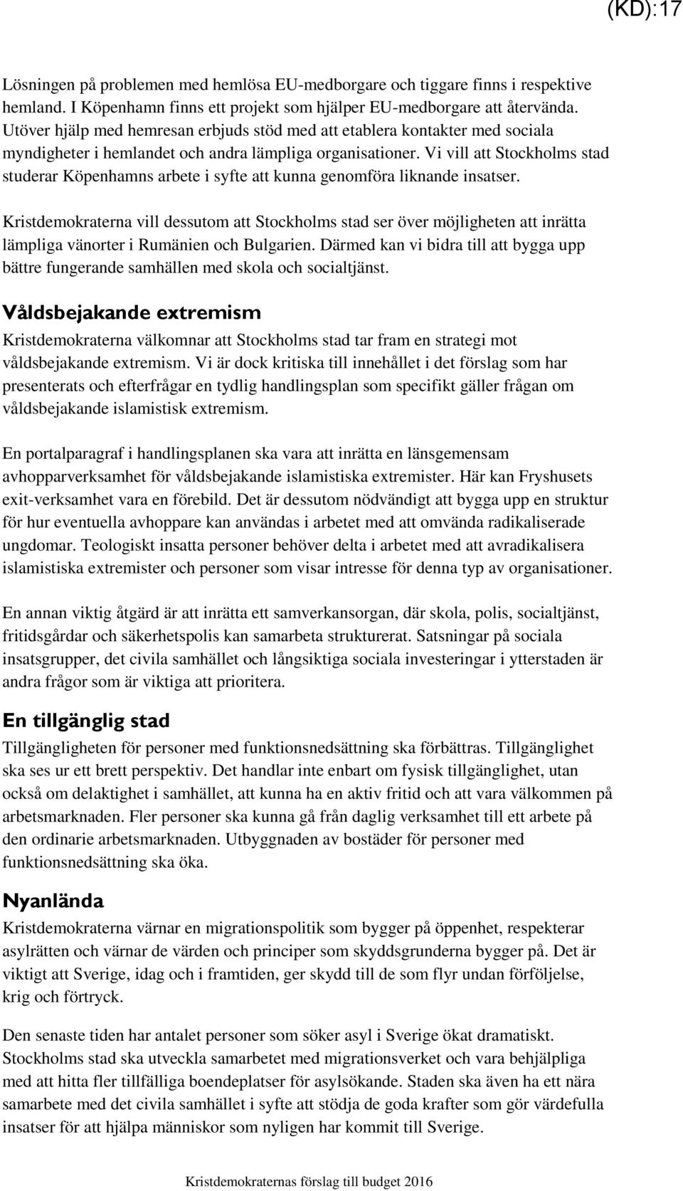 Vi vill att Stockholms stad studerar Köpenhamns arbete i syfte att kunna genomföra liknande insatser.