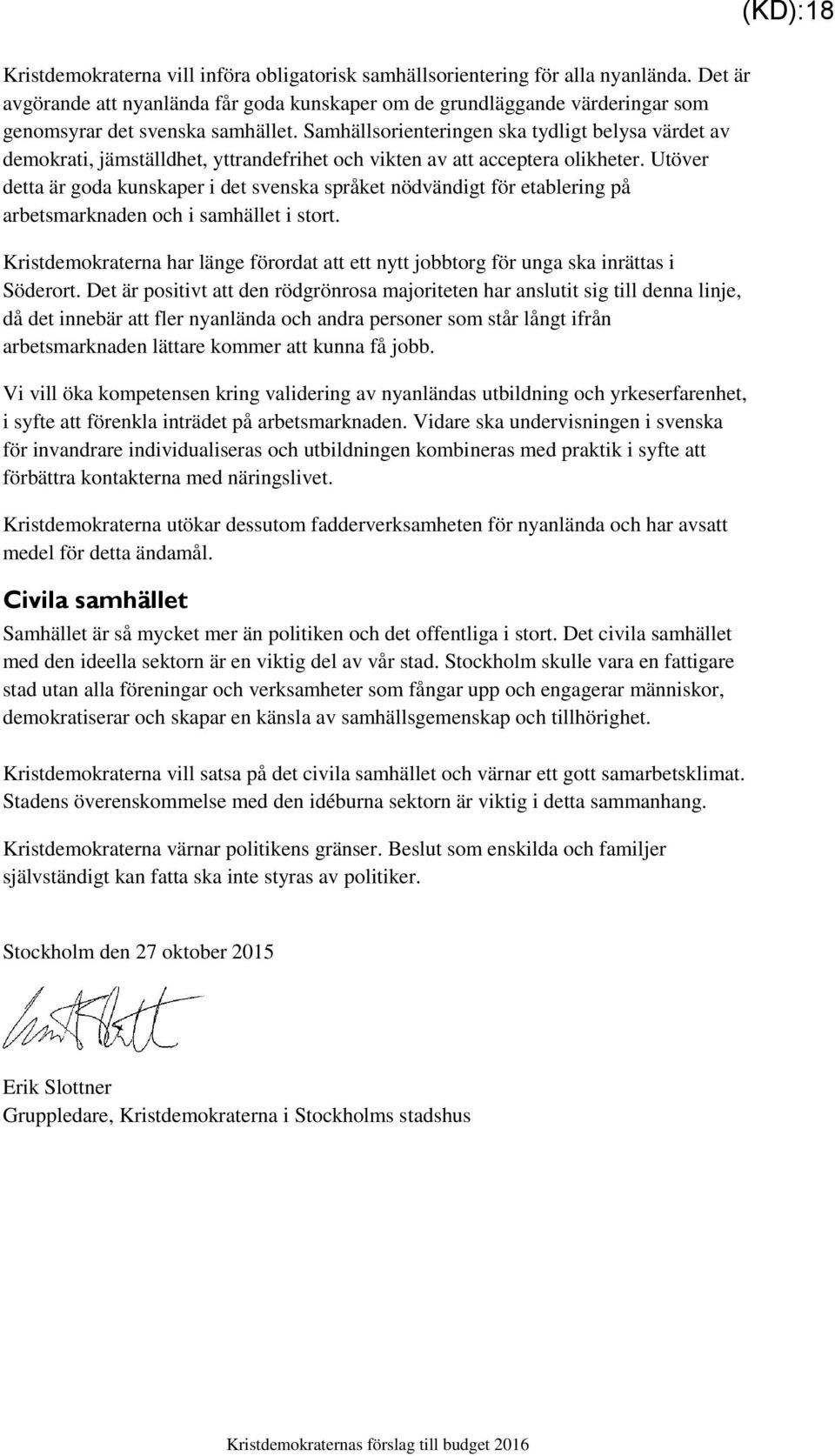 Samhällsorienteringen ska tydligt belysa värdet av demokrati, jämställdhet, yttrandefrihet och vikten av att acceptera olikheter.