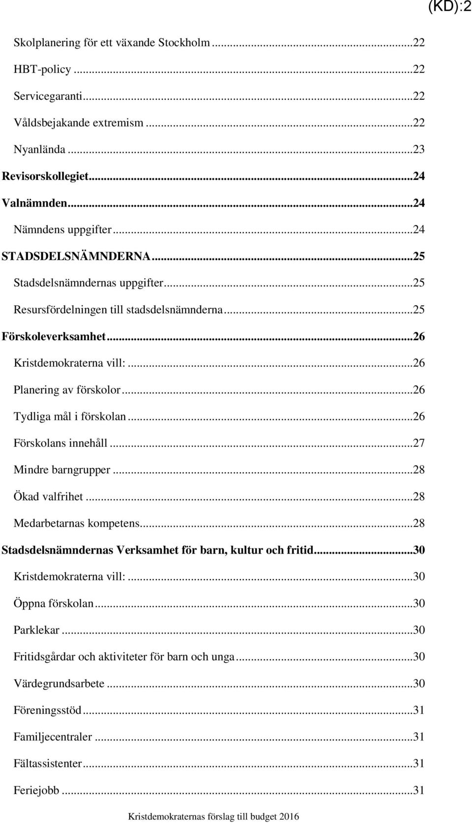 ..26 Tydliga mål i förskolan...26 Förskolans innehåll...27 Mindre barngrupper...28 Ökad valfrihet...28 Medarbetarnas kompetens...28 Stadsdelsnämndernas Verksamhet för barn, kultur och fritid.