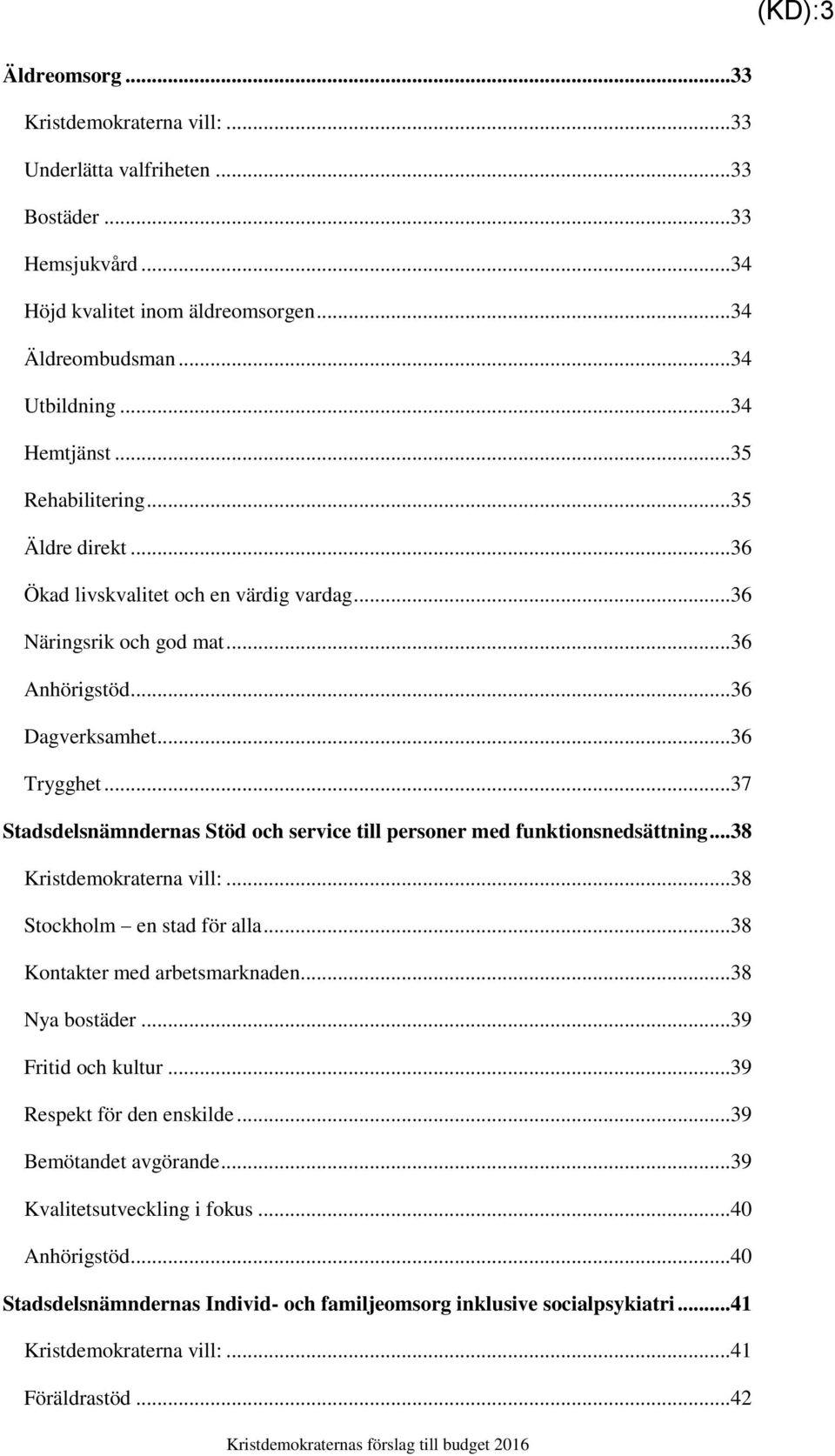 ..37 Stadsdelsnämndernas Stöd och service till personer med funktionsnedsättning...38 Kristdemokraterna vill:...38 Stockholm en stad för alla...38 Kontakter med arbetsmarknaden...38 Nya bostäder.